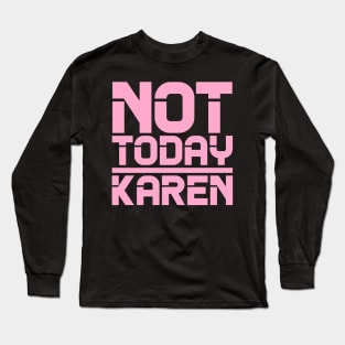 Not Today Karen Long Sleeve T-Shirt